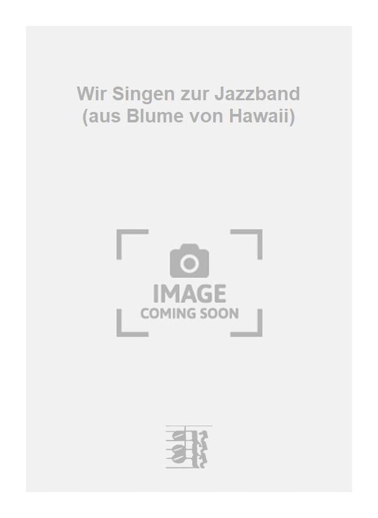 Wir Singen zur Jazzband (aus Blume von Hawaii)